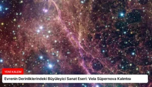 Evrenin Derinliklerindeki Büyüleyici Sanat Eseri: Vela Süpernova Kalıntısı