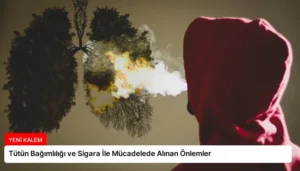 Tütün Bağımlılığı ve Sigara İle Mücadelede Alınan Önlemler