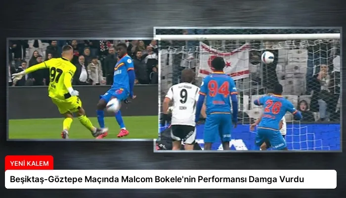 Beşiktaş-Göztepe Maçında Malcom Bokele’nin Performansı Damga Vurdu