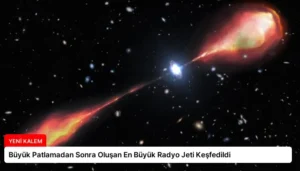 Büyük Patlamadan Sonra Oluşan En Büyük Radyo Jeti Keşfedildi