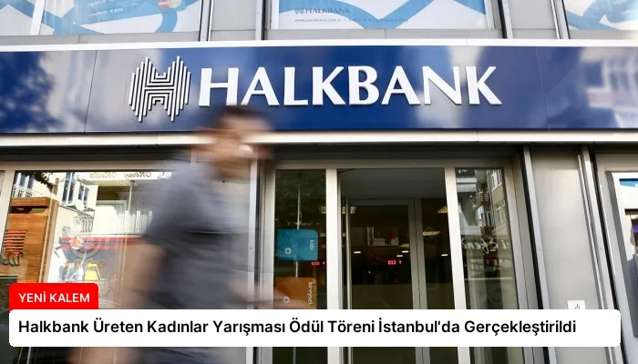 Halkbank Üreten Kadınlar Yarışması Ödül Töreni İstanbul’da Gerçekleştirildi