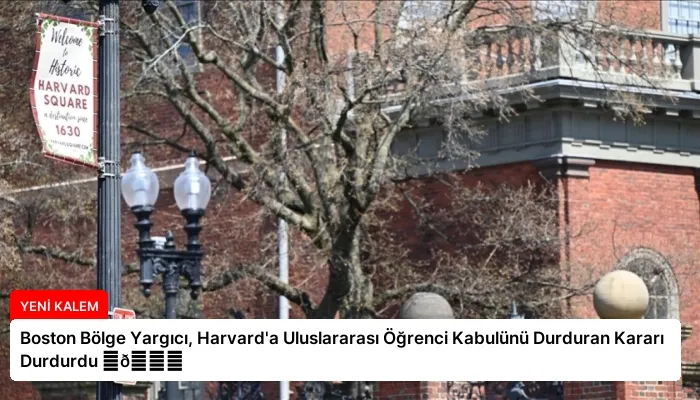 Boston Bölge Yargıcı, Harvard’a Uluslararası Öğrenci Kabulünü Durduran Kararı Durdurdu ⏬👇