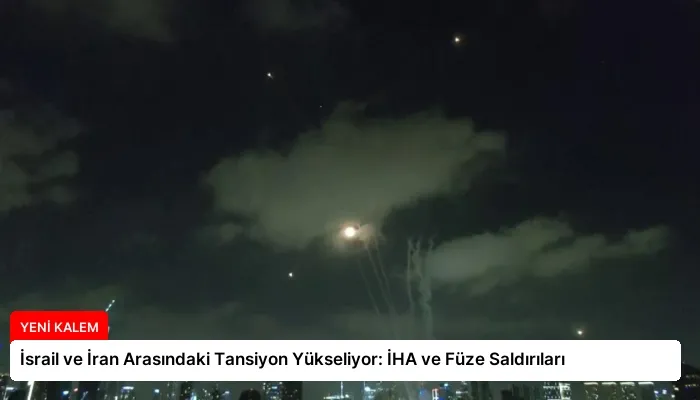 İsrail ve İran Arasındaki Tansiyon Yükseliyor: İHA ve Füze Saldırıları