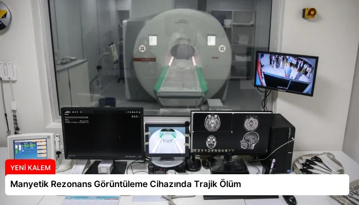 Manyetik Rezonans Görüntüleme Cihazında Trajik Ölüm