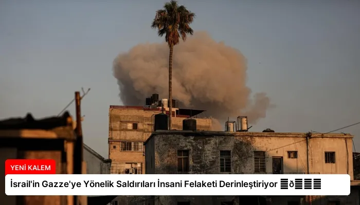 İsrail’in Gazze’ye Yönelik Saldırıları İnsani Felaketi Derinleştiriyor ⏬👇