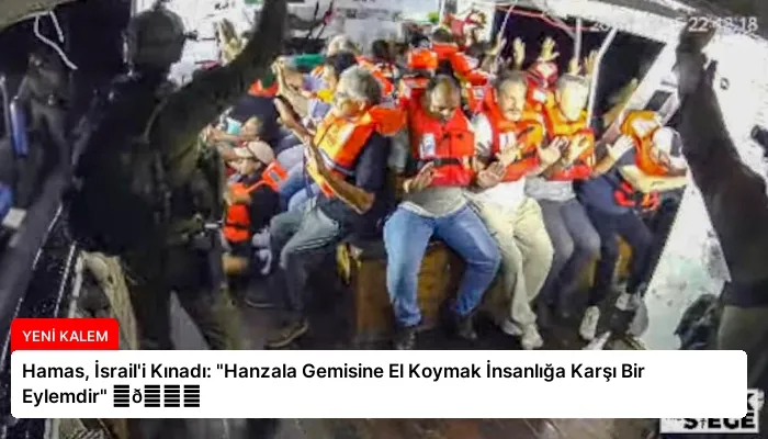 Hamas, İsrail’i Kınadı: “Hanzala Gemisine El Koymak İnsanlığa Karşı Bir Eylemdir” ⏬👇