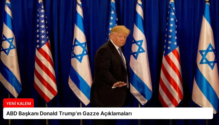 ABD Başkanı Donald Trump’ın Gazze Açıklamaları
