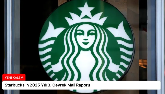 Starbucks’ın 2025 Yılı 3. Çeyrek Mali Raporu
