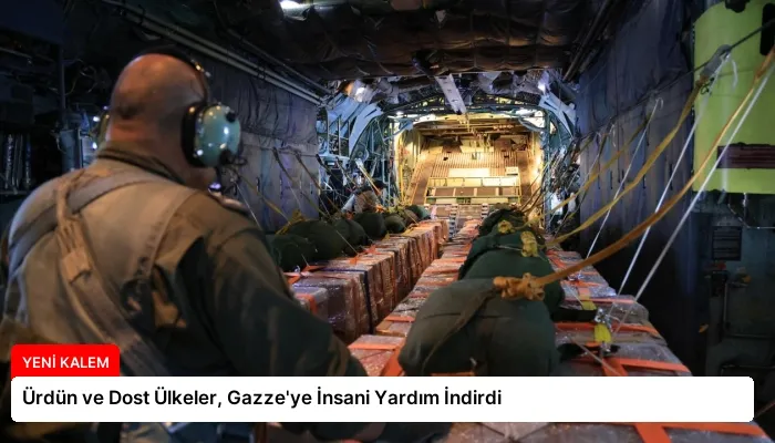 Ürdün ve Dost Ülkeler, Gazze’ye İnsani Yardım İndirdi