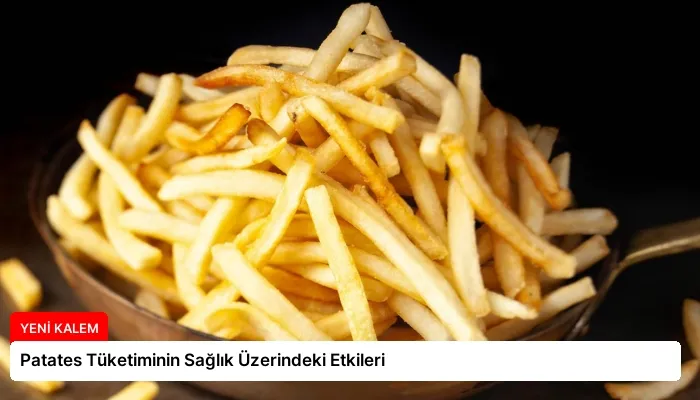 Patates Tüketiminin Sağlık Üzerindeki Etkileri