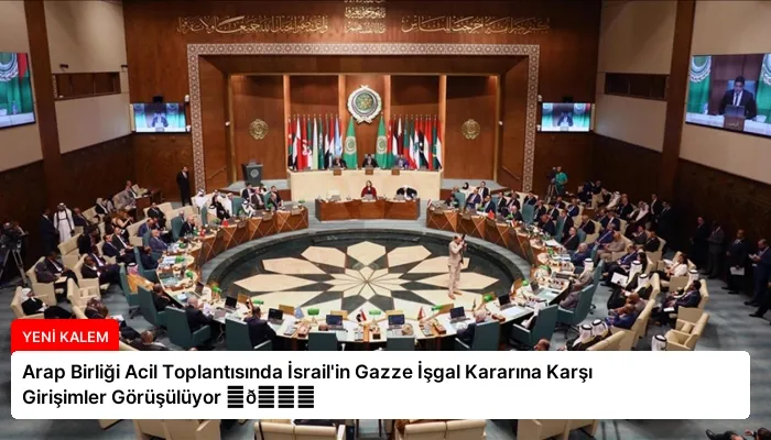Arap Birliği Acil Toplantısında İsrail’in Gazze İşgal Kararına Karşı Girişimler Görüşülüyor ⏬👇