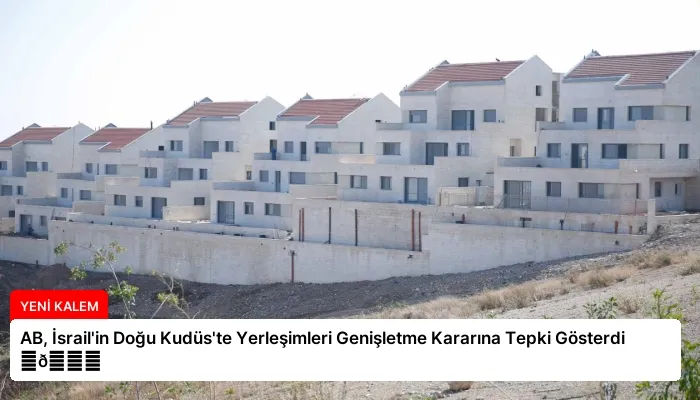 AB, İsrail’in Doğu Kudüs’te Yerleşimleri Genişletme Kararına Tepki Gösterdi ⏬👇