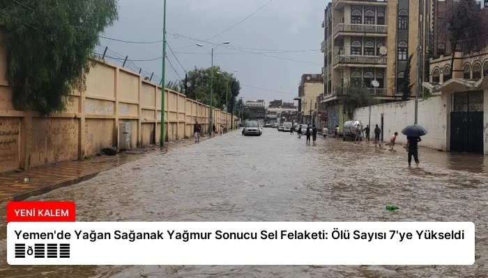 Yemen’de Yağan Sağanak Yağmur Sonucu Sel Felaketi: Ölü Sayısı 7’ye Yükseldi ⏬👇