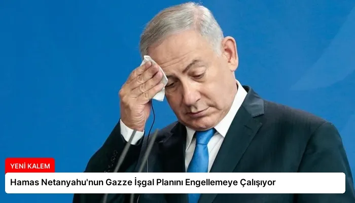 Hamas Netanyahu’nun Gazze İşgal Planını Engellemeye Çalışıyor
