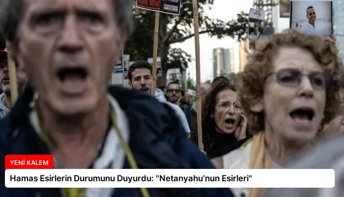 Hamas Esirlerin Durumunu Duyurdu: “Netanyahu’nun Esirleri”