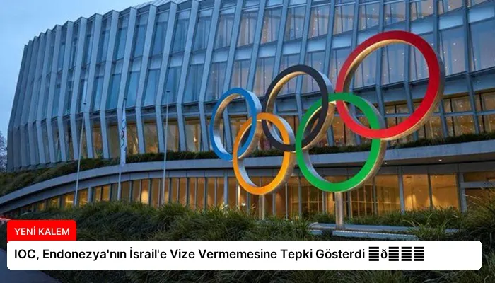 IOC, Endonezya’nın İsrail’e Vize Vermemesine Tepki Gösterdi ⏬👇