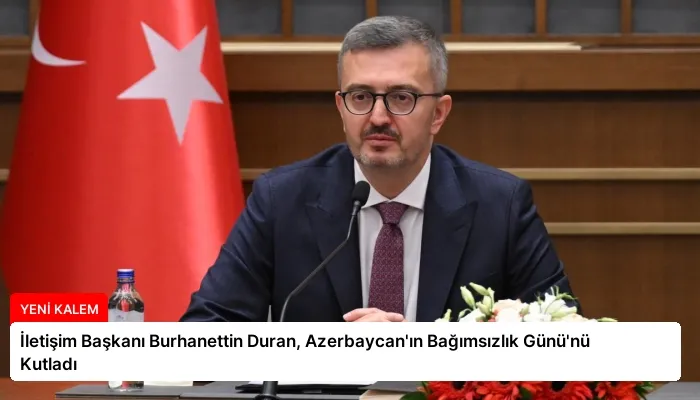 İletişim Başkanı Burhanettin Duran, Azerbaycan’ın Bağımsızlık Günü’nü Kutladı