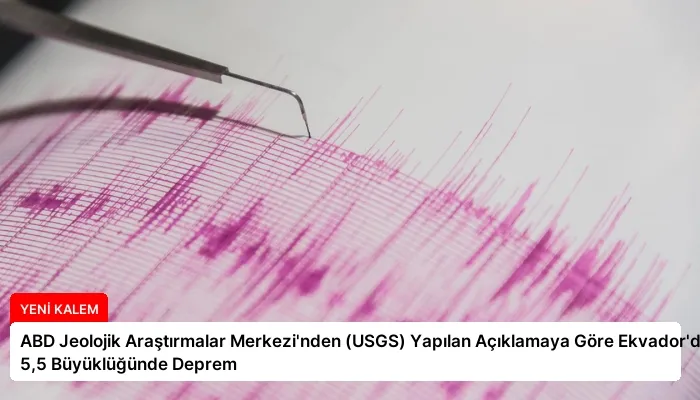 ABD Jeolojik Araştırmalar Merkezi’nden (USGS) Yapılan Açıklamaya Göre Ekvador’da 5,5 Büyüklüğünde Deprem