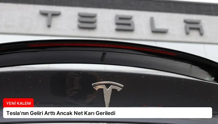 Tesla’nın Geliri Arttı Ancak Net Karı Geriledi