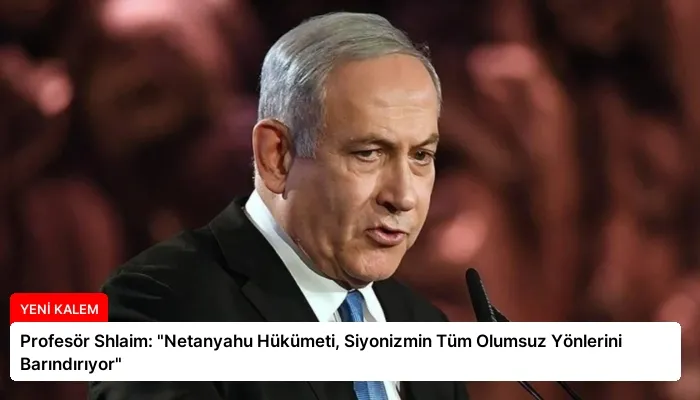 Profesör Shlaim: “Netanyahu Hükümeti, Siyonizmin Tüm Olumsuz Yönlerini Barındırıyor”
