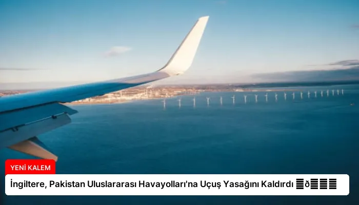 İngiltere, Pakistan Uluslararası Havayolları’na Uçuş Yasağını Kaldırdı ⏬👇