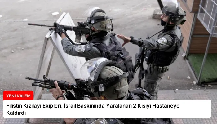 Filistin Kızılayı Ekipleri, İsrail Baskınında Yaralanan 2 Kişiyi Hastaneye Kaldırdı