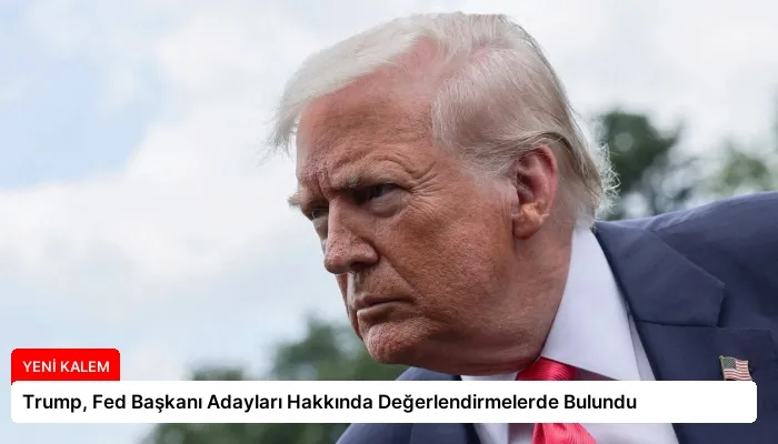 Trump, Fed Başkanı Adayları Hakkında Değerlendirmelerde Bulundu