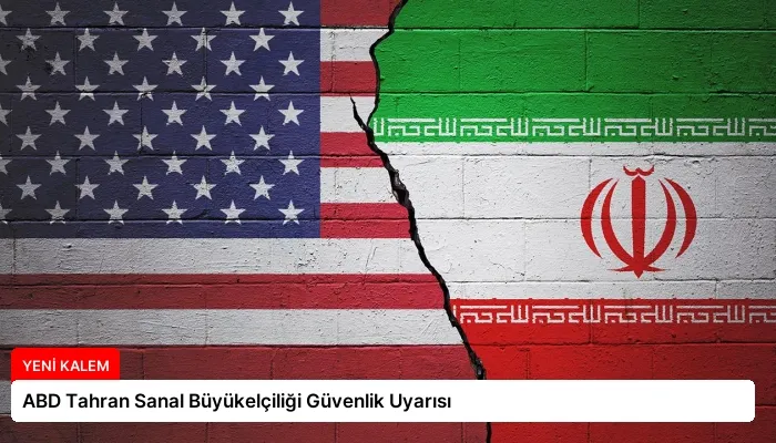 ABD Tahran Sanal Büyükelçiliği Güvenlik Uyarısı