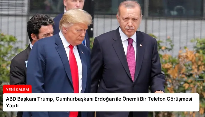 ABD Başkanı Trump, Cumhurbaşkanı Erdoğan ile Önemli Bir Telefon Görüşmesi Yaptı
