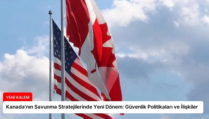 Kanada’nın Savunma Stratejilerinde Yeni Dönem: Güvenlik Politikaları ve İlişkiler