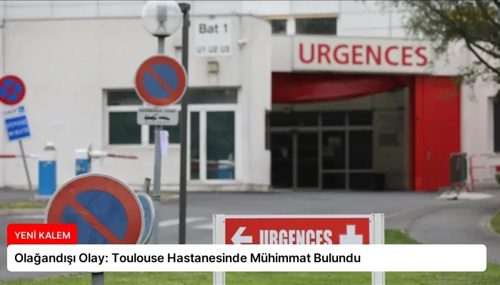 Olağandışı Olay: Toulouse Hastanesinde Mühimmat Bulundu