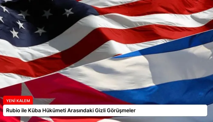 Rubio ile Küba Hükümeti Arasındaki Gizli Görüşmeler