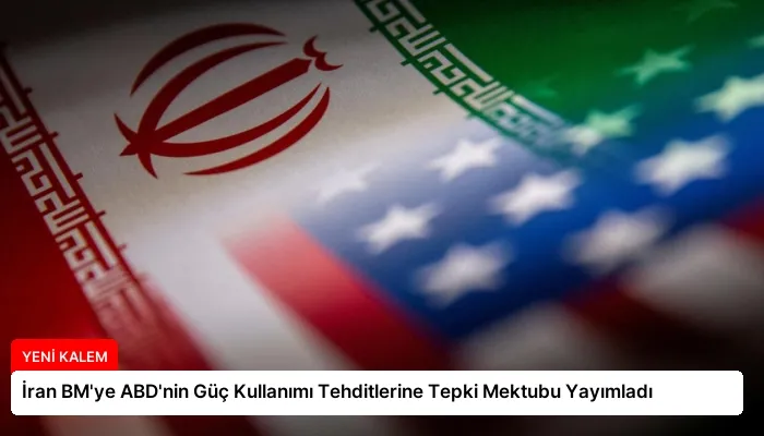 İran BM’ye ABD’nin Güç Kullanımı Tehditlerine Tepki Mektubu Yayımladı