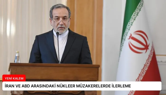 İRAN VE ABD ARASINDAKİ NÜKLEER MÜZAKERELERDE İLERLEME