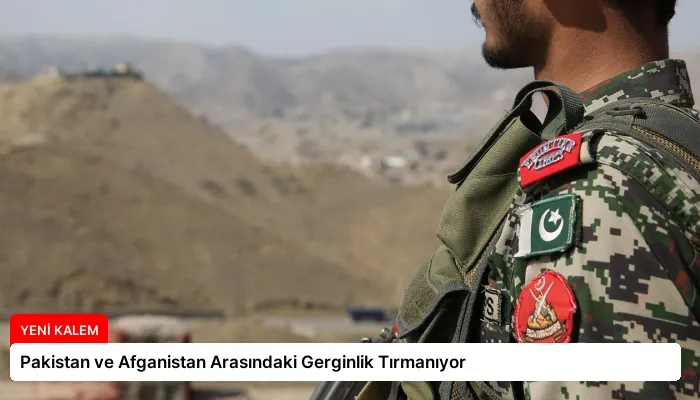 Pakistan ve Afganistan Arasındaki Gerginlik Tırmanıyor