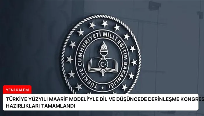 TÜRKİYE YÜZYILI MAARİF MODELİ’YLE DİL VE DÜŞÜNCEDE DERİNLEŞME KONGRESİ HAZIRLIKLARI TAMAMLANDI