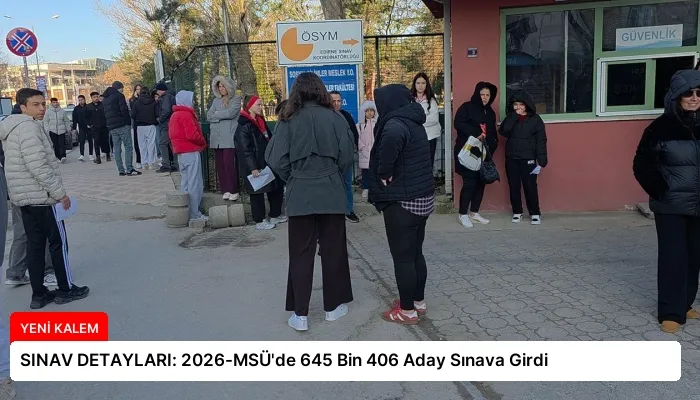 SINAV DETAYLARI: 2026-MSÜ’de 645 Bin 406 Aday Sınava Girdi