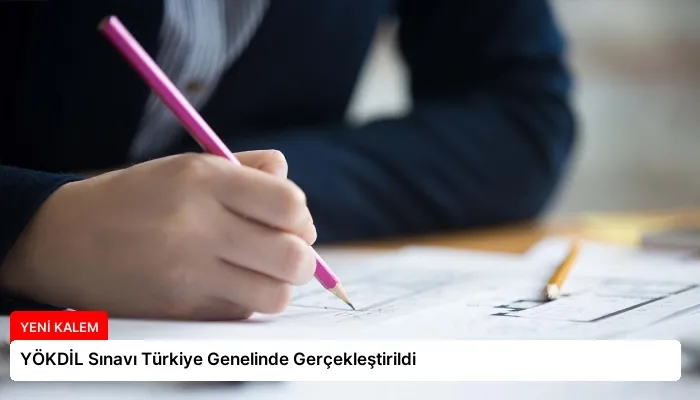YÖKDİL Sınavı Türkiye Genelinde Gerçekleştirildi