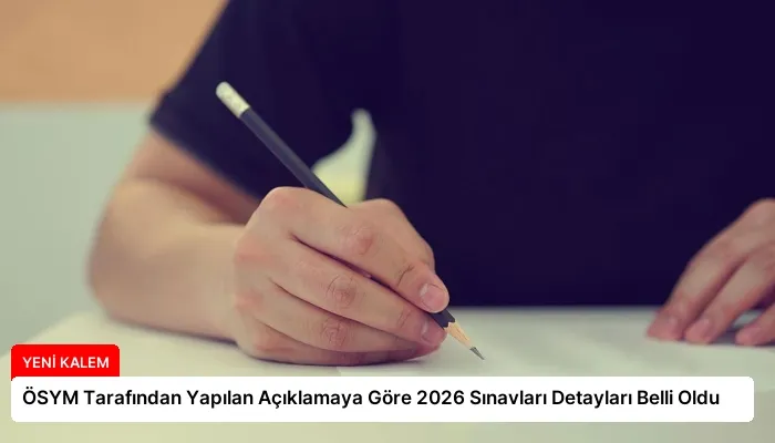 ÖSYM Tarafından Yapılan Açıklamaya Göre 2026 Sınavları Detayları Belli Oldu