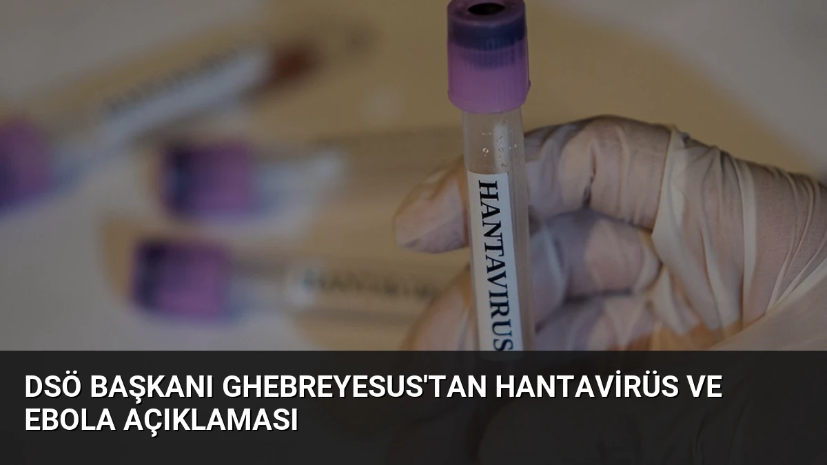 DSÖ Başkanı Ghebreyesus’tan Hantavirüs ve Ebola Açıklaması