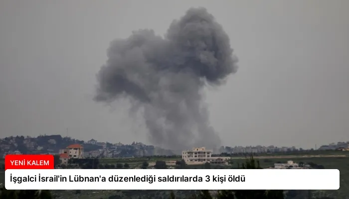 İşgalci İsrail’in Lübnan’a düzenlediği saldırılarda 3 kişi öldü