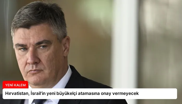 Hırvatistan, İsrail’in yeni büyükelçi atamasına onay vermeyecek