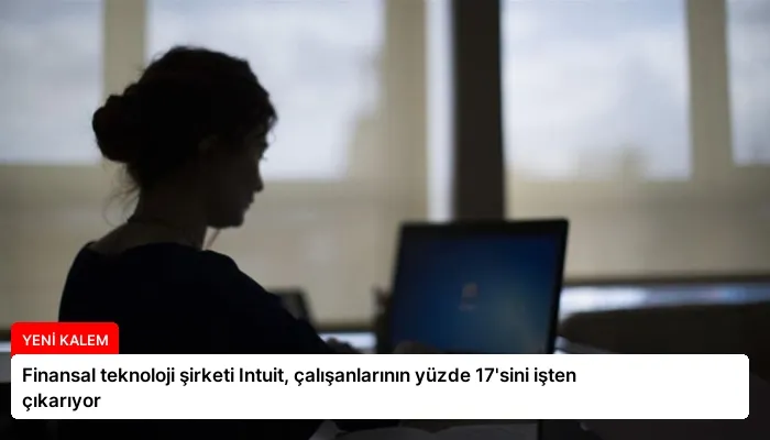 Finansal teknoloji şirketi Intuit, çalışanlarının yüzde 17’sini işten çıkarıyor