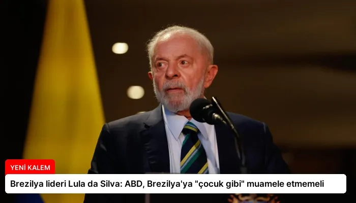 Brezilya lideri Lula da Silva: ABD, Brezilya’ya “çocuk gibi” muamele etmemeli