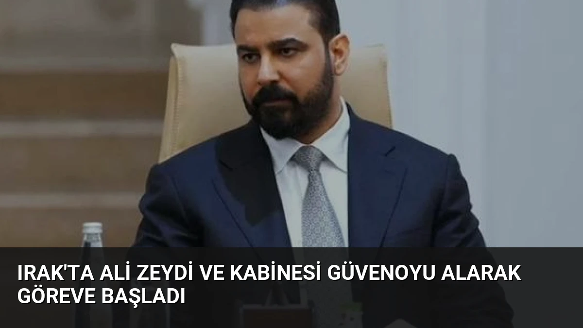 Irak’ta Ali Zeydi ve Kabinesi Güvenoyu Alarak Göreve Başladı