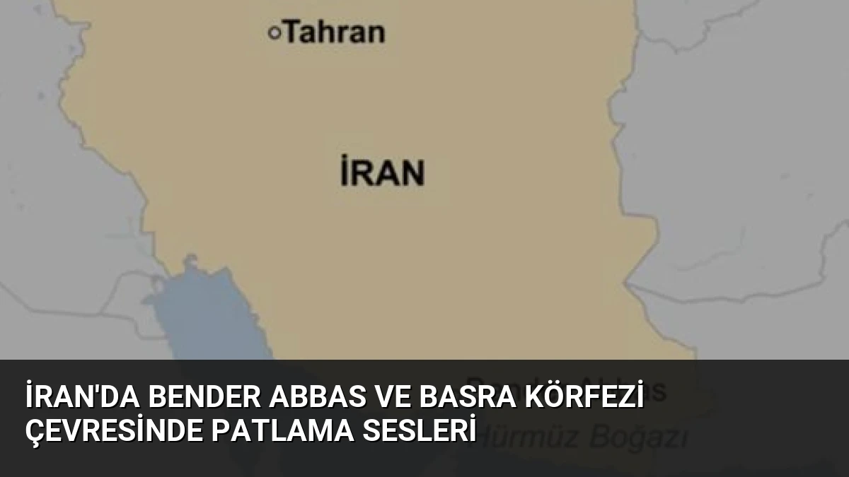İran’da Bender Abbas ve Basra Körfezi Çevresinde Patlama Sesleri