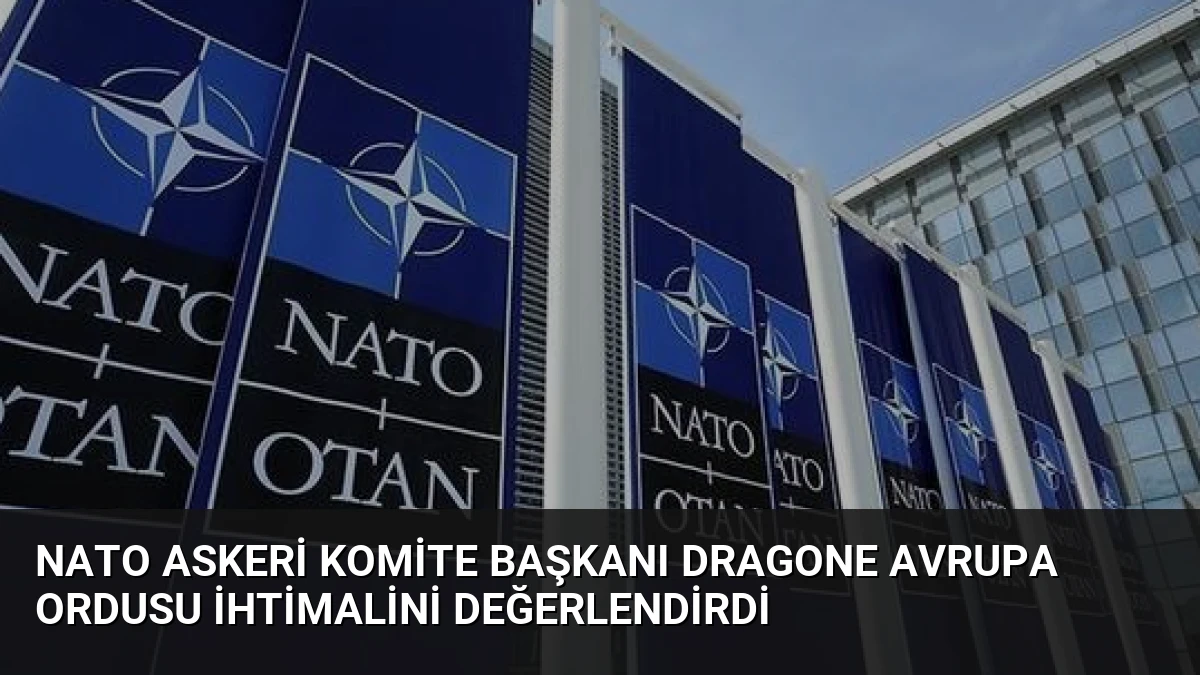 NATO Askeri Komite Başkanı Dragone Avrupa Ordusu İhtimalini Değerlendirdi