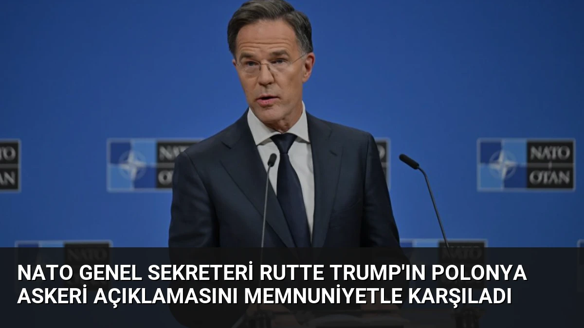 NATO Genel Sekreteri Rutte Trump’ın Polonya Askeri Açıklamasını Memnuniyetle Karşıladı