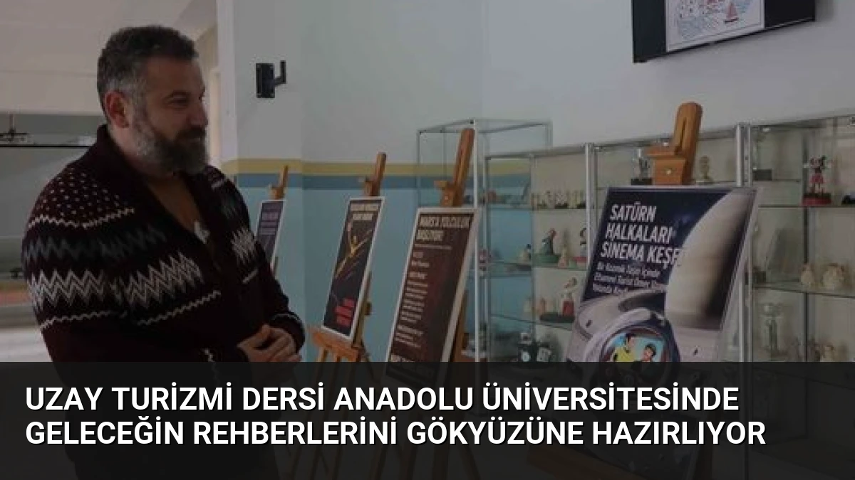 Uzay Turizmi Dersi Anadolu Üniversitesinde Geleceğin Rehberlerini Gökyüzüne Hazırlıyor