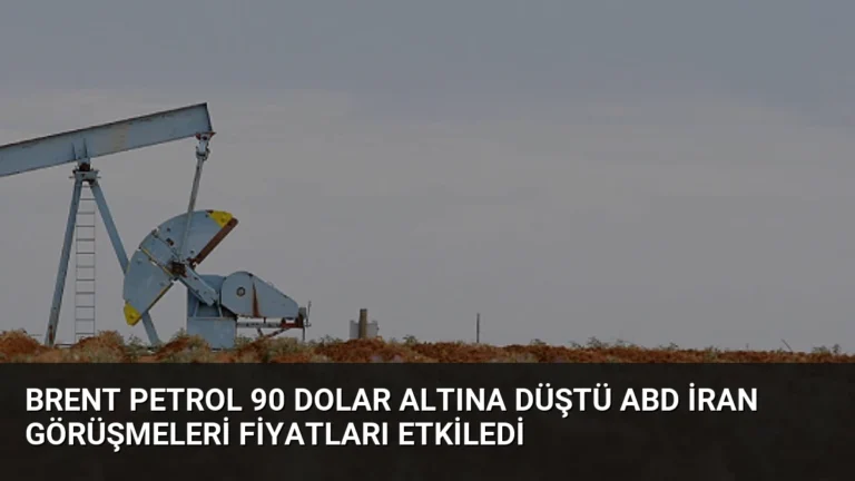 Brent Petrol 90 Dolar Altına Düştü ABD İran Görüşmeleri Fiyatları Etkiledi